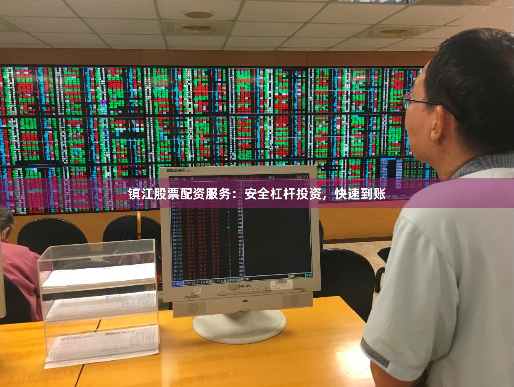 镇江股票配资服务：安全杠杆投资，快速到账