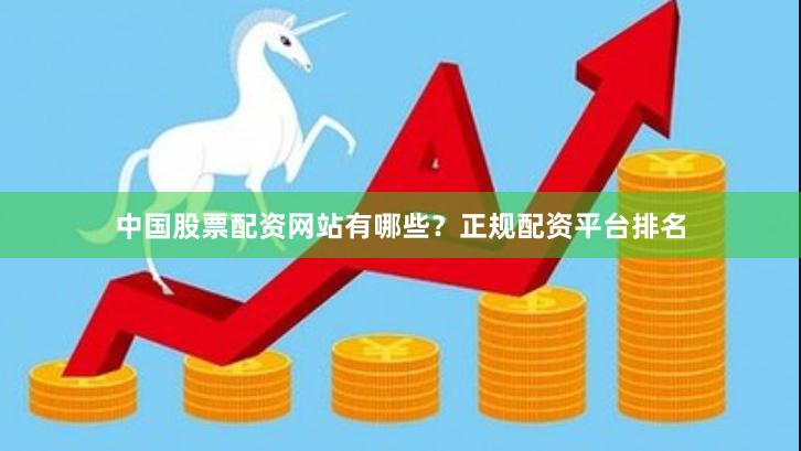 中国股票配资网站有哪些？正规配资平台排名