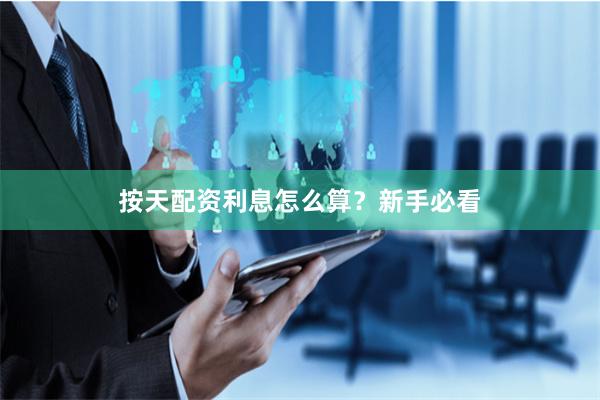 按天配资利息怎么算？新手必看